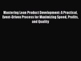 Read Mastering Lean Product Development: A Practical Event-Driven Process for Maximizing Speed