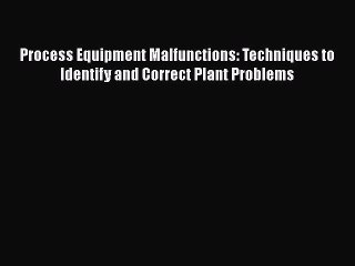 [Read book] Process Equipment Malfunctions: Techniques to Identify and Correct Plant Problems