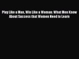 Read Play Like a Man Win Like a Woman: What Men Know About Success that Women Need to Learn