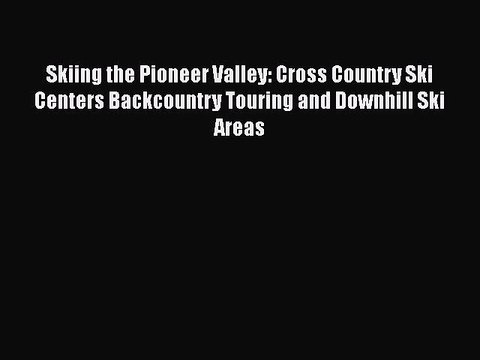 Download Skiing the Pioneer Valley: Cross Country Ski Centers Backcountry Touring and Downhill