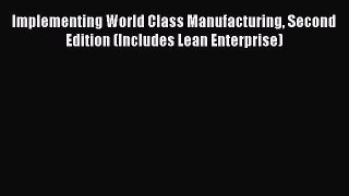 [Read book] Implementing World Class Manufacturing Second Edition (Includes Lean Enterprise)