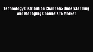[Read book] Technology Distribution Channels: Understanding and Managing Channels to Market
