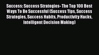 [Read book] Success: Success Strategies- The Top 100 Best Ways To Be Successful (Success Tips