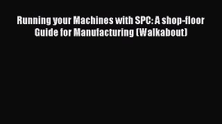 [Read book] Running your Machines with SPC: A shop-floor Guide for Manufacturing (Walkabout)