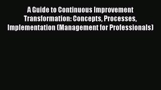 [Read book] A Guide to Continuous Improvement Transformation: Concepts Processes Implementation