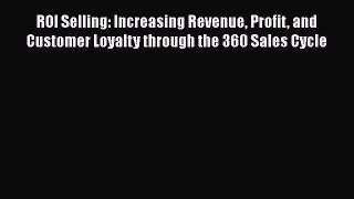 [Read book] ROI Selling: Increasing Revenue Profit and Customer Loyalty through the 360 Sales