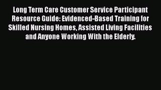 [Read book] Long Term Care Customer Service Participant Resource Guide: Evidenced-Based Training