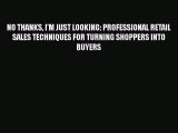 [Read book] NO THANKS I'M JUST LOOKING: PROFESSIONAL RETAIL SALES TECHNIQUES FOR TURNING SHOPPERS