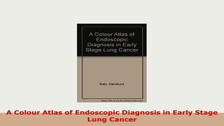 PDF  A Colour Atlas of Endoscopic Diagnosis in Early Stage Lung Cancer PDF Full Ebook