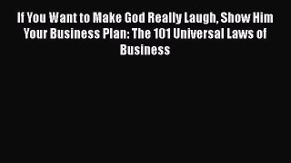 [Read book] If You Want to Make God Really Laugh Show Him Your Business Plan: The 101 Universal