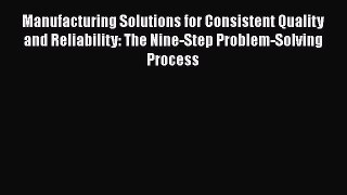 [Read book] Manufacturing Solutions for Consistent Quality and Reliability: The Nine-Step Problem-Solving