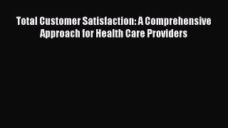 [Read book] Total Customer Satisfaction: A Comprehensive Approach for Health Care Providers