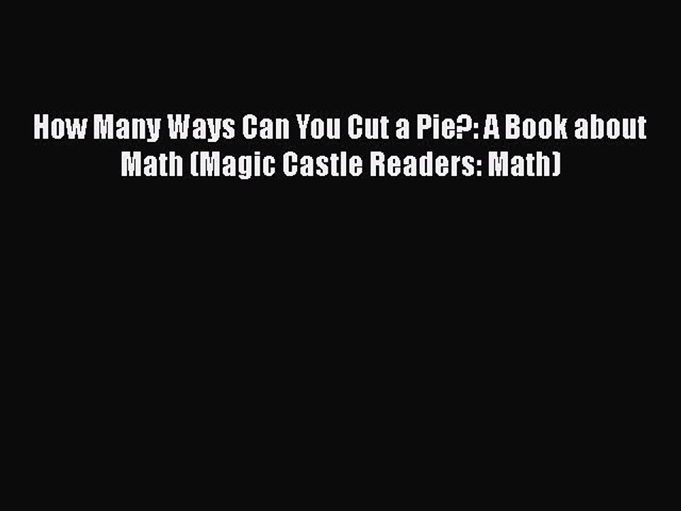 [PDF] How Many Ways Can You Cut a Pie?: A Book about Math (Magic Castle Readers: Math) [Download]