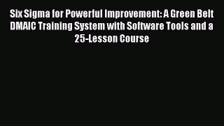 [Read book] Six Sigma for Powerful Improvement: A Green Belt DMAIC Training System with Software