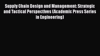 [Read book] Supply Chain Design and Management: Strategic and Tactical Perspectives (Academic