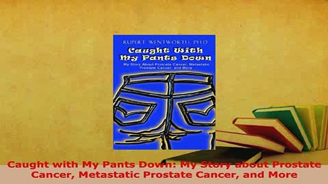PDF Caught with My Pants Down My Story about Prostate Cancer Metastatic Prostate Cancer and Ebook