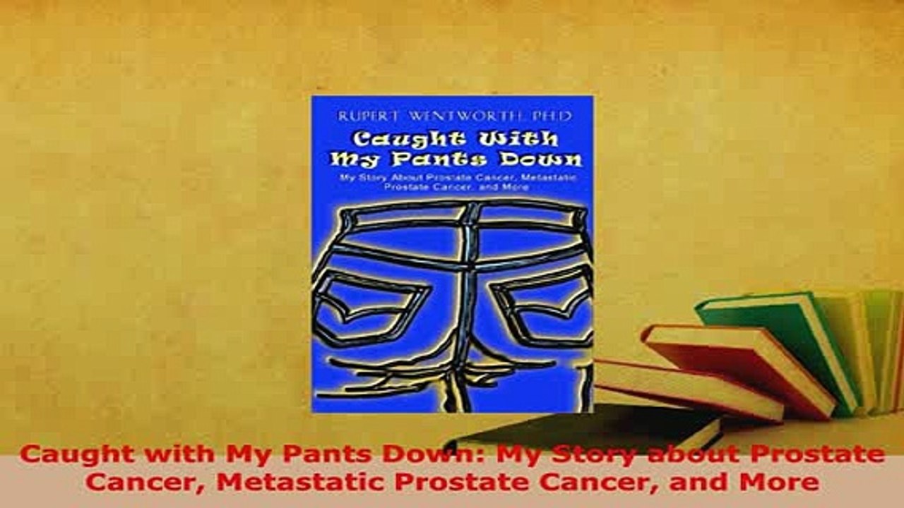 PDF  Caught with My Pants Down My Story about Prostate Cancer Metastatic Prostate Cancer and Ebook