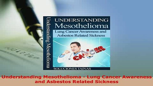 PDF Understanding Mesothelioma Lung Cancer Awareness and Asbestos Related Sickness Download Full Ebook