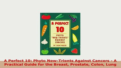 Download  A Perfect 10 Phyto NewTrients Against Cancers  A Practical Guide for the Breast Download Full Ebook