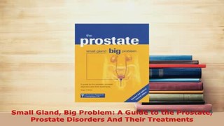 PDF  Small Gland Big Problem A Guide to the Prostate Prostate Disorders And Their Treatments PDF Book Free