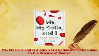 PDF  Me My Cells and I A Survivors Seriously Funny Guide to the Science of Cancer PDF Book Free