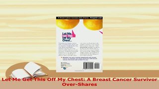Download  Let Me Get This Off My Chest A Breast Cancer Survivor OverShares PDF Full Ebook