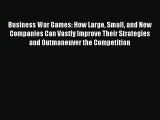 [Read book] Business War Games: How Large Small and New Companies Can Vastly Improve Their
