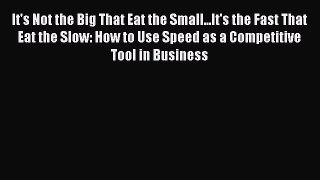 [Read book] It's Not the Big That Eat the Small...It's the Fast That Eat the Slow: How to Use