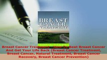 Download  Breast Cancer Treatment  How To Beat Breast Cancer And Get Your Life Back Breast Cancer PDF Book Free