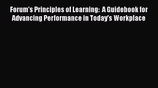 [Read book] Forum's Principles of Learning:  A Guidebook for Advancing Performance in Today's