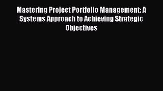 [Read book] Mastering Project Portfolio Management: A Systems Approach to Achieving Strategic