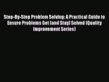 [Read book] Step-By-Step Problem Solving: A Practical Guide to Ensure Problems Get (and Stay)