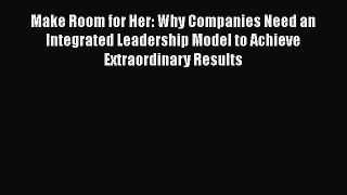 [Read book] Make Room for Her: Why Companies Need an Integrated Leadership Model to Achieve