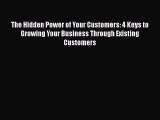 [Read book] The Hidden Power of Your Customers: 4 Keys to Growing Your Business Through Existing