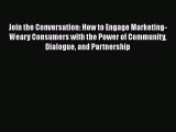 [Read book] Join the Conversation: How to Engage Marketing-Weary Consumers with the Power of