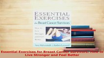 Download  Essential Exercises for Breast Cancer Survivors How to Live Stronger and Feel Better Free Books