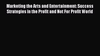 [Read book] Marketing the Arts and Entertainment: Success Strategies in the Profit and Not