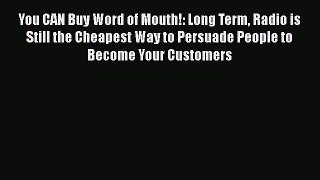 [Read book] You CAN Buy Word of Mouth!: Long Term Radio is Still the Cheapest Way to Persuade