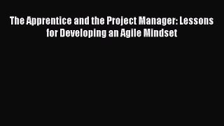 [Read book] The Apprentice and the Project Manager: Lessons for Developing an Agile Mindset