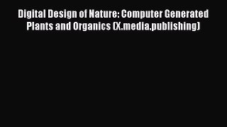 [Read book] Digital Design of Nature: Computer Generated Plants and Organics (X.media.publishing)