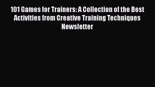 [Read book] 101 Games for Trainers: A Collection of the Best Activities from Creative Training
