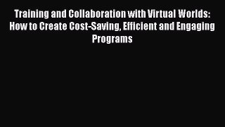 [Read book] Training and Collaboration with Virtual Worlds: How to Create Cost-Saving Efficient