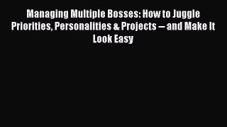 [Read book] Managing Multiple Bosses: How to Juggle Priorities Personalities & Projects --