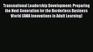 [Read book] Transnational Leadership Development: Preparing the Next Generation for the Borderless