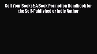 [Read book] Sell Your Books!: A Book Promotion Handbook for the Self-Published or Indie Author