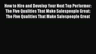 [Read book] How to Hire and Develop Your Next Top Performer: The Five Qualities That Make Salespeople