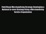 [Read book] Field Visual Merchandising Strategy: Developing a National In-store Strategy Using