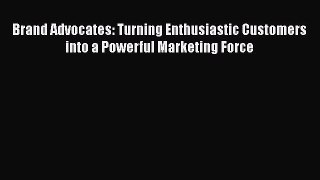 [Read book] Brand Advocates: Turning Enthusiastic Customers into a Powerful Marketing Force