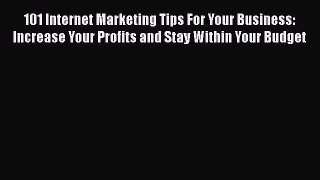 [Read book] 101 Internet Marketing Tips For Your Business: Increase Your Profits and Stay Within