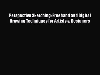 [Read book] Perspective Sketching: Freehand and Digital Drawing Techniques for Artists & Designers